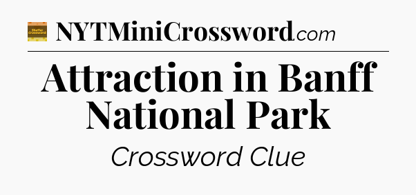 Attraction in Banff National Park - Eugene Sheffer Crossword