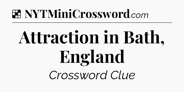 Solution: Attraction in Bath, England - NYT Crossword