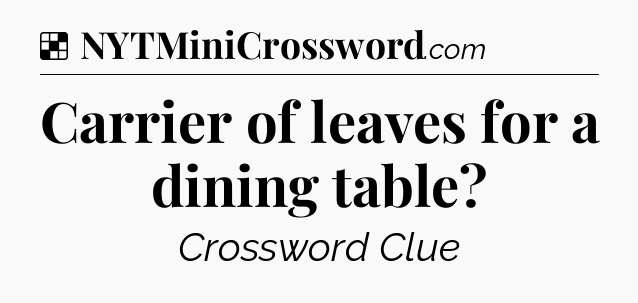 Solution: Carrier of leaves for a dining table - NYT Crossword