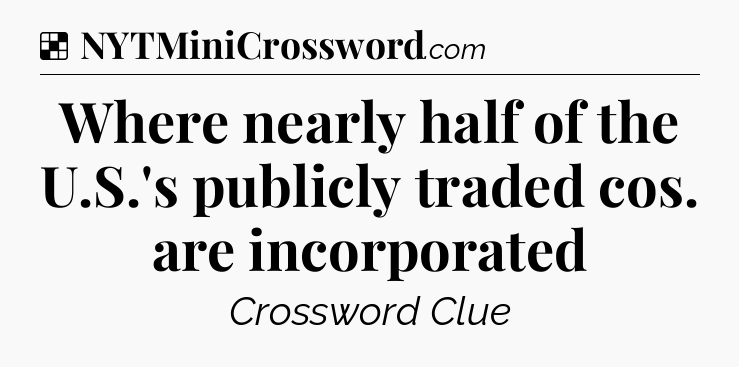 Solution: Where nearly half of the U.S.'s publicly traded cos. are incorporated - NYT Crossword