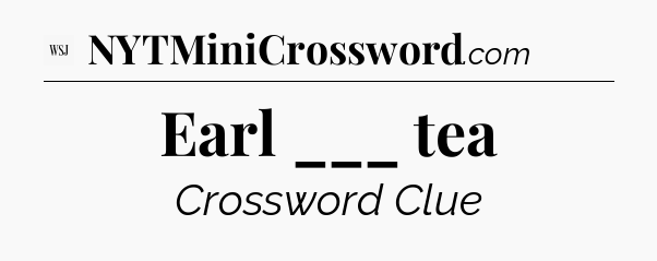 Earl ___ tea - WSJ Crossword