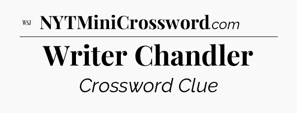 Writer Chandler - WSJ Crossword