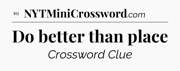 Do better than place - WSJ Crossword