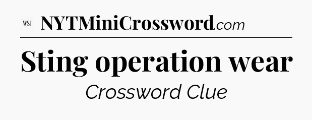 Sting operation wear - WSJ Crossword