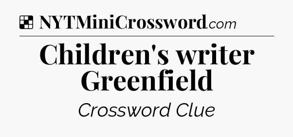 Solution: Children's writer Greenfield - NYT Crossword