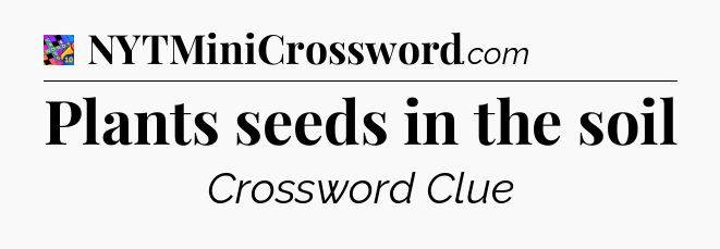 Plants seeds in the soil Crossword Clue