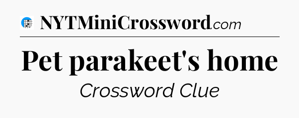 Pet parakeet's home Crossword Clue