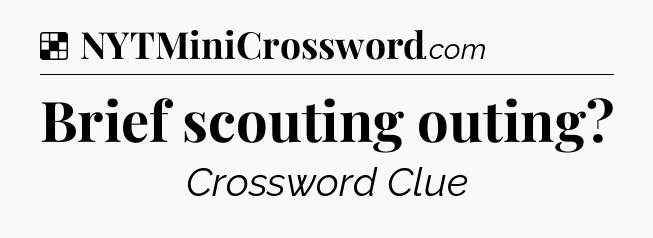 Solution: Brief scouting outing - NYT Crossword