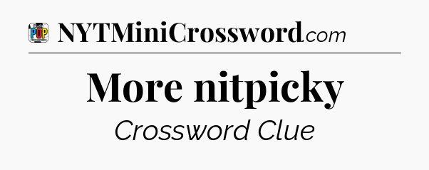 More nitpicky Crossword Clue