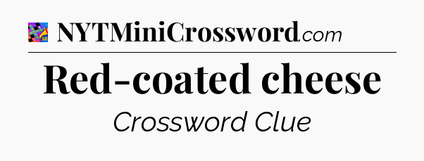 Red-coated cheese Crossword Clue