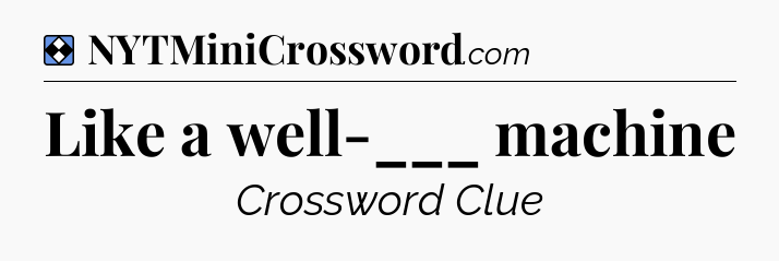 Solution: Like a well-___ machine - NYT Mini Crossword