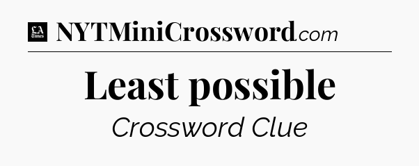 Least possible - LA Times Crossword