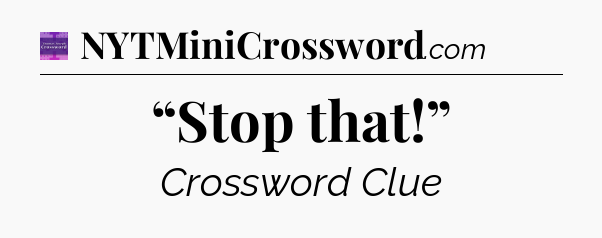 “Stop that!” - Thomas Joseph Crossword