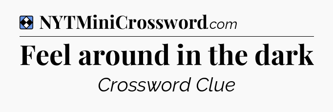Solution: Feel around in the dark - NYT Mini Crossword