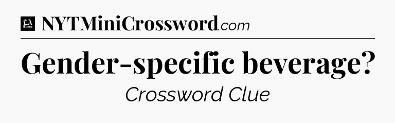 Gender-specific beverage - LA Times Crossword