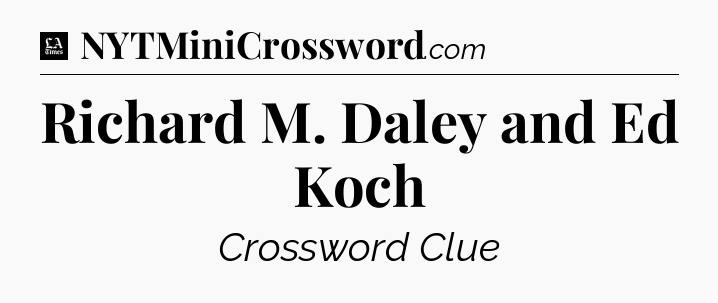 Richard M. Daley and Ed Koch - LA Times Crossword