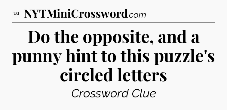 Do the opposite, and a punny hint to this puzzle's circled letters - WSJ Crossword