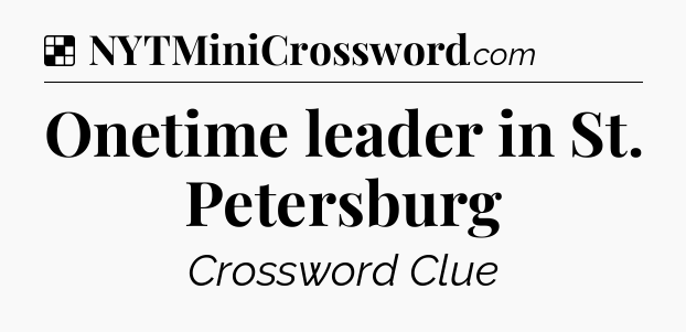 Solution: Onetime leader in St. Petersburg - NYT Crossword