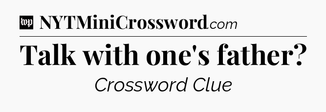 Talk with one's father Crossword Clue