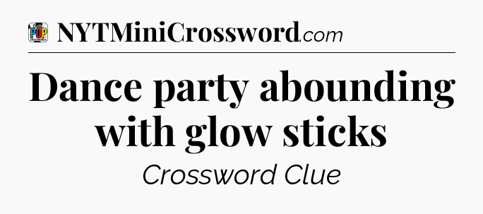 Dance party abounding with glow sticks Crossword Clue