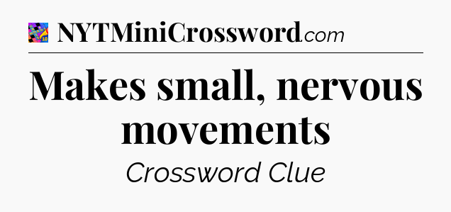 Makes small, nervous movements Crossword Clue