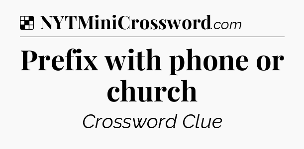 Solution: Prefix with phone or church - NYT Crossword
