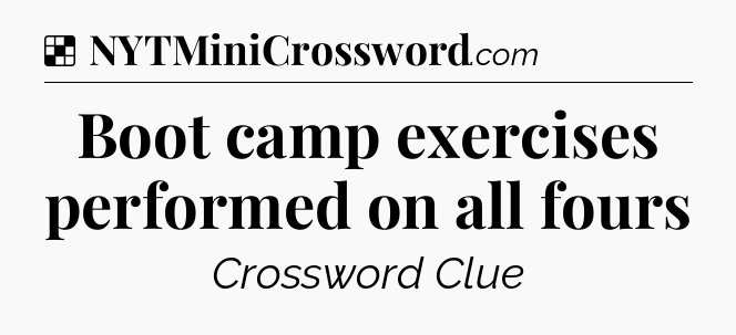Solution: Boot camp exercises performed on all fours - NYT Crossword