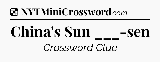 Solution: China's Sun ___-sen - NYT Crossword