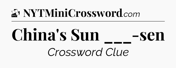 China's Sun ___-sen - Daily Themed Classic Crossword