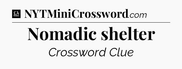 Nomadic shelter - LA Times Crossword