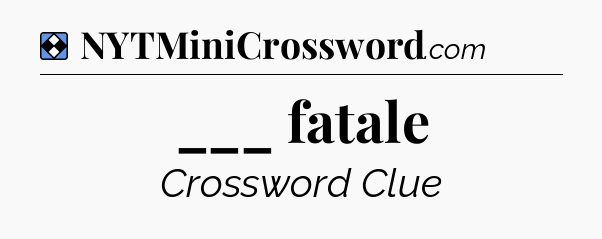 Solution: ___ fatale - NYT Mini Crossword