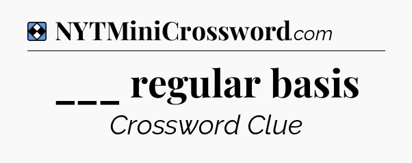 Solution: ___ regular basis - NYT Mini Crossword