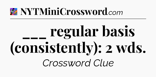 ___ regular basis (consistently): 2 wds Crossword Clue