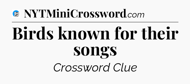 Birds known for their songs Crossword Clue