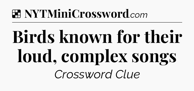 Solution: Birds known for their loud, complex songs - NYT Crossword