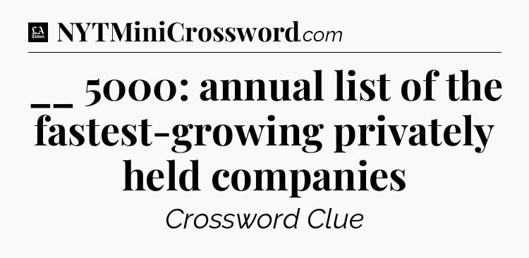__ 5000: annual list of the fastest-growing privately held companies - LA Times Crossword