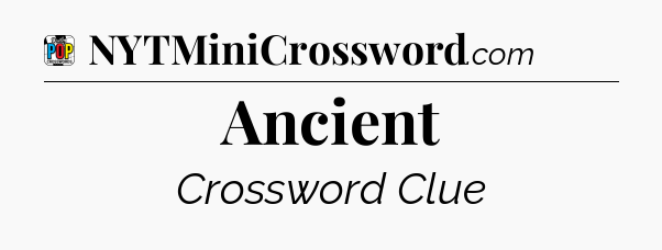 Ancient Crossword Clue