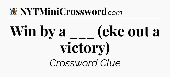 Win by a ___ (eke out a victory) Crossword Clue