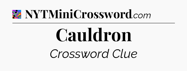 Cauldron Crossword Clue