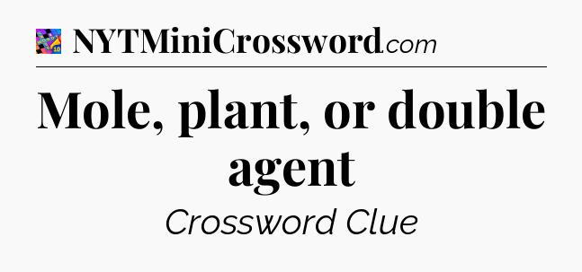 Mole, plant, or double agent Crossword Clue