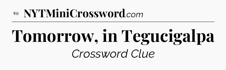 Tomorrow, in Tegucigalpa - WSJ Crossword