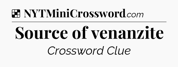 Solution: Source of venanzite - NYT Crossword