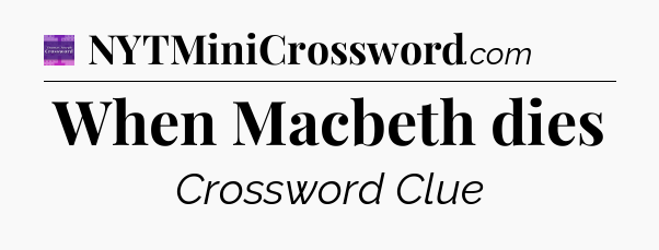 When Macbeth dies - Thomas Joseph Crossword