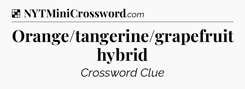 Solution: Orange/tangerine/grapefruit hybrid - NYT Crossword
