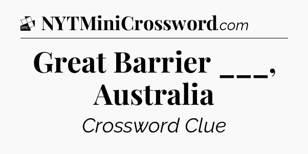Great Barrier ___, Australia - Daily Themed Classic Crossword
