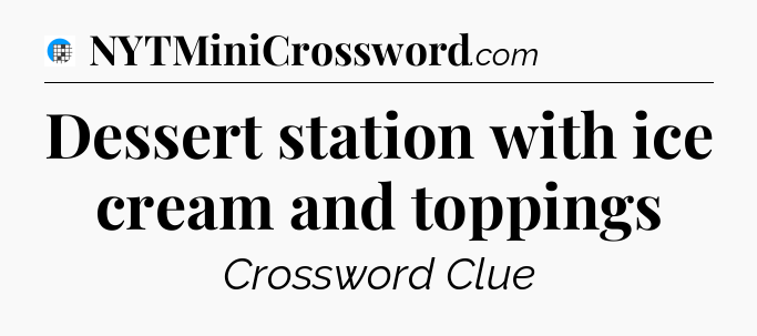 Dessert station with ice cream and toppings Crossword Clue