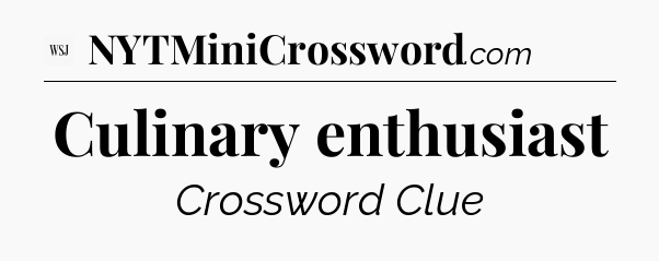 Culinary enthusiast - WSJ Crossword