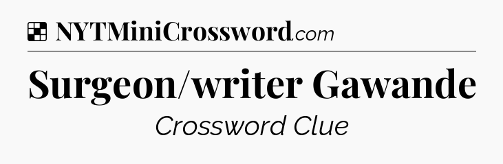 Solution: Surgeon/writer Gawande - NYT Crossword