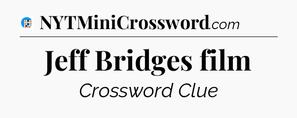 Jeff Bridges film Crossword Clue