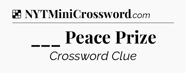 Solution: ___ Peace Prize - NYT Crossword